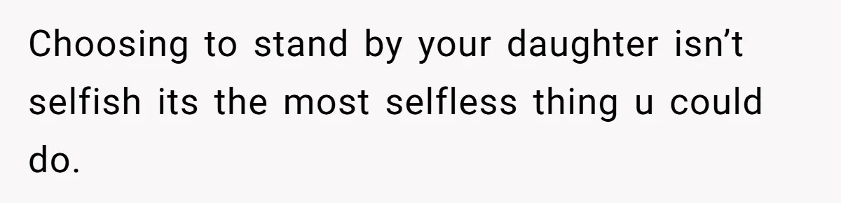 Mom Chooses Between Loyal Daughter And Furious Extended Family Over Secret Relationship Choosing to stand by your daughter isn’t selfish its the most selfless thing u could do.