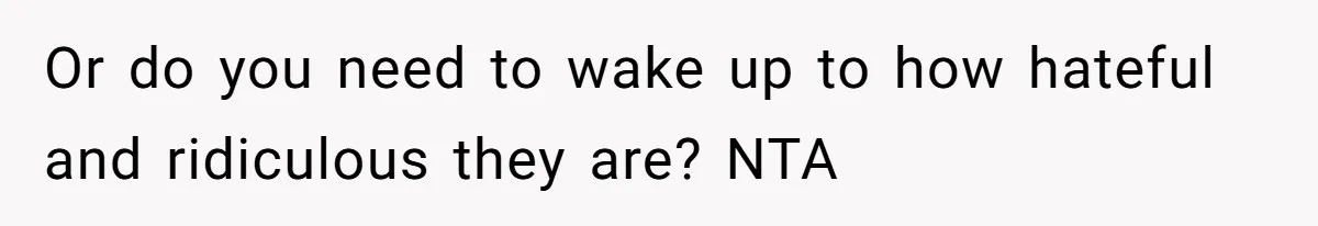 Mom Chooses Between Loyal Daughter And Furious Extended Family Over Secret Relationship Or do you need to wake up to how hateful and ridiculous they are? NTA