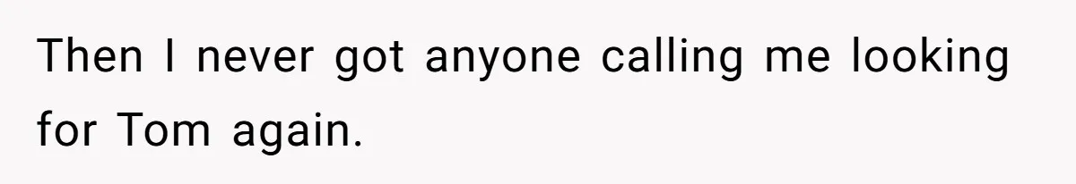 Number Sent Out For Pranks, Man Ends Spam Calls With A Confusing And Disturbing Reply Then I never got anyone calling me looking for Tom again.