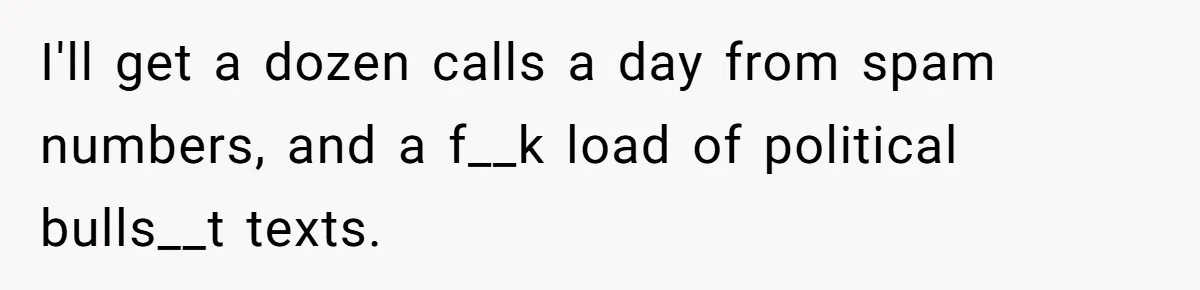 Number Sent Out For Pranks, Man Ends Spam Calls With A Confusing And Disturbing Reply I'll get a dozen calls a day from spam numbers, and a f__k load of political bulls__t texts.