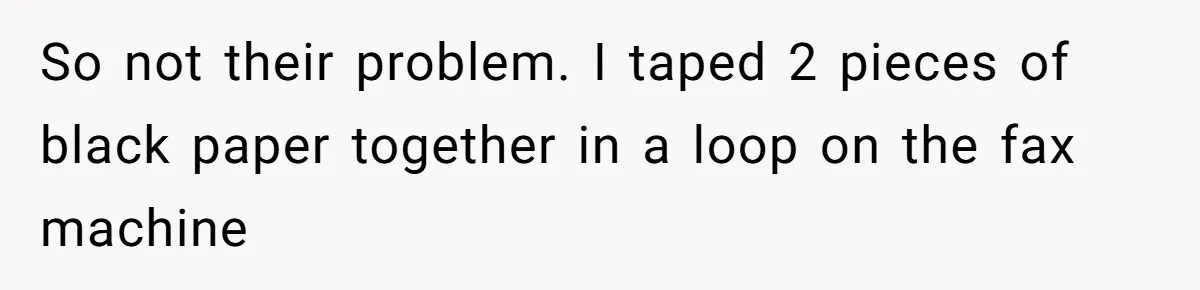 Number Sent Out For Pranks, Man Ends Spam Calls With A Confusing And Disturbing Reply So not their problem. I taped 2 pieces of black paper together in a loop on the fax machine