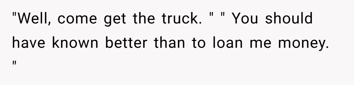 Number Sent Out For Pranks, Man Ends Spam Calls With A Confusing And Disturbing Reply "Well, come get the truck. " " You should have known better than to loan me money. "