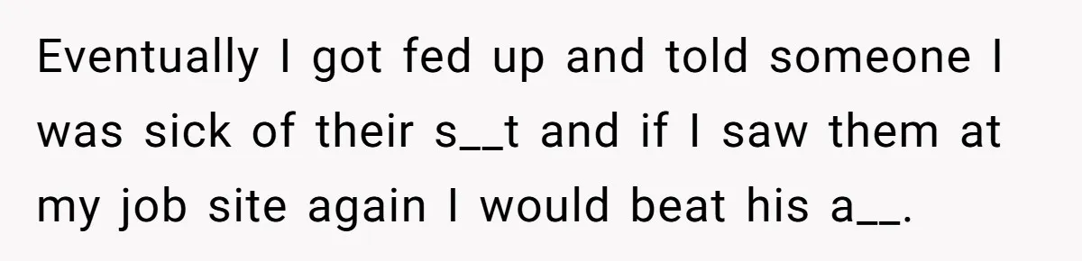 Number Sent Out For Pranks, Man Ends Spam Calls With A Confusing And Disturbing Reply Eventually I got fed up and told someone I was sick of their s__t and if I saw them at my job site again I would beat his a__.