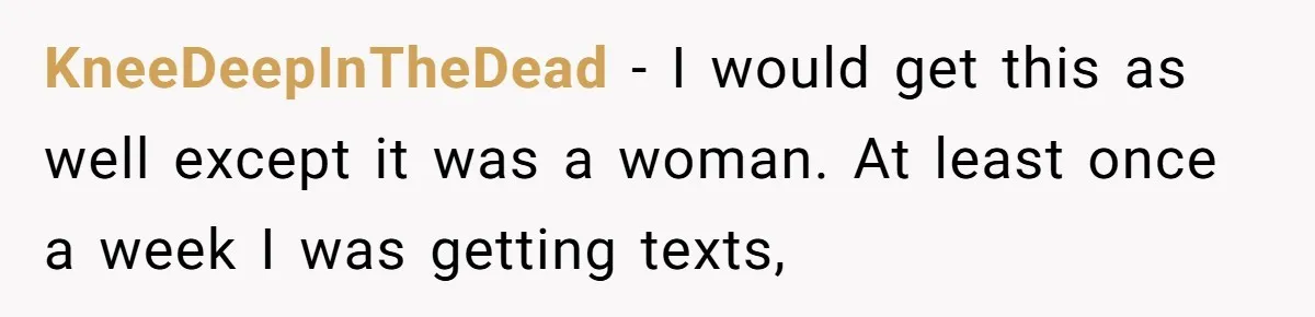 Number Sent Out For Pranks, Man Ends Spam Calls With A Confusing And Disturbing Reply KneeDeepInTheDead − I would get this as well except it was a woman. At least once a week I was getting texts,