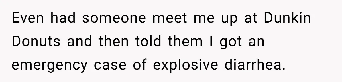 Number Sent Out For Pranks, Man Ends Spam Calls With A Confusing And Disturbing Reply Even had someone meet me up at Dunkin Donuts and then told them I got an emergency case of explosive diarrhea.