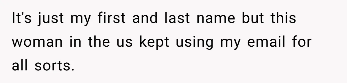 Number Sent Out For Pranks, Man Ends Spam Calls With A Confusing And Disturbing Reply It's just my first and last name but this woman in the us kept using my email for all sorts.