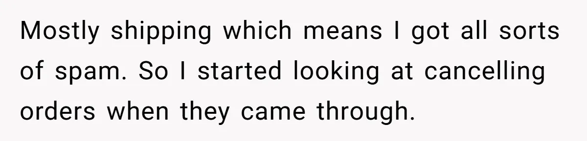 Number Sent Out For Pranks, Man Ends Spam Calls With A Confusing And Disturbing Reply Mostly shipping which means I got all sorts of spam. So I started looking at cancelling orders when they came through.