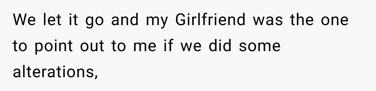 We let it go and my Girlfriend was the one to point out to me if we did some alterations,