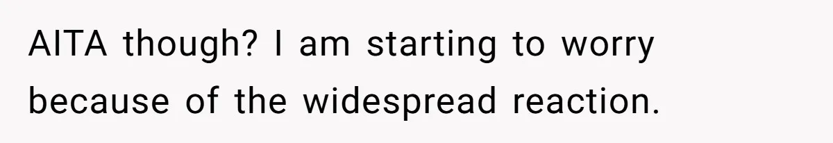 AITA though? I am starting to worry because of the widespread reaction.
