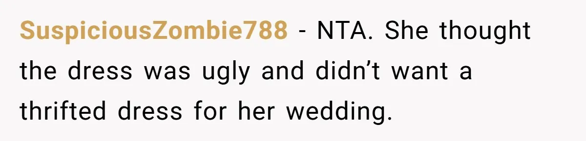 SuspiciousZombie788 − NTA. She thought the dress was ugly and didn’t want a thrifted dress for her wedding.