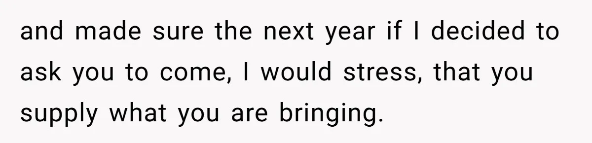 and made sure the next year if I decided to ask you to come, I would stress, that you supply what you are bringing.