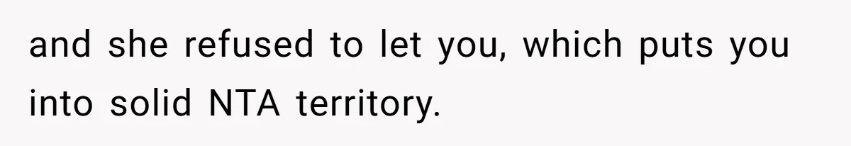 and she refused to let you, which puts you into solid NTA territory.