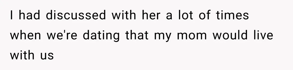 I had discussed with her a lot of times when we're dating that my mom would live with us