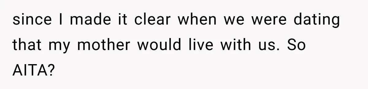 since I made it clear when we were dating that my mother would live with us. So AITA?