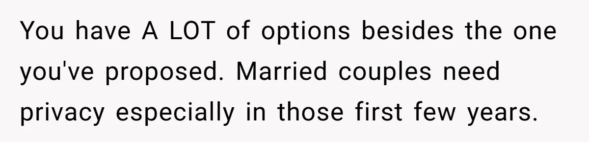You have A LOT of options besides the one you've proposed. Married couples need privacy especially in those first few years.