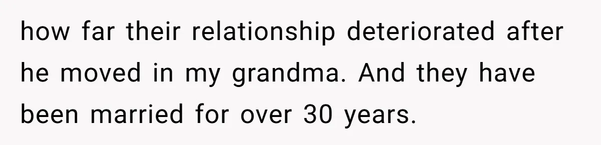 how far their relationship deteriorated after he moved in my grandma. And they have been married for over 30 years.