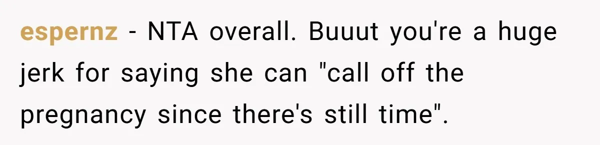 espernz − NTA overall. Buuut you're a huge jerk for saying she can "call off the pregnancy since there's still time".