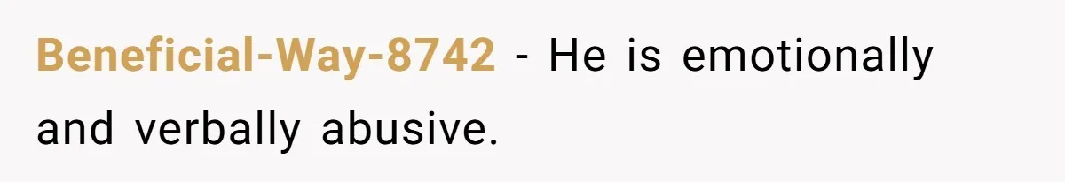 Beneficial-Way-8742 − He is emotionally and verbally abusive.