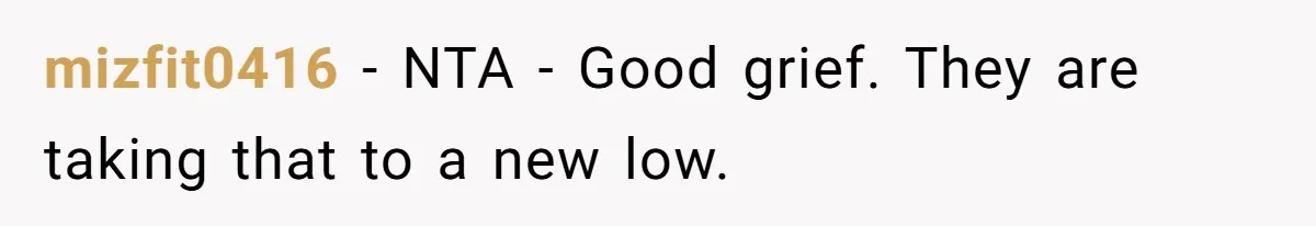 mizfit0416 − NTA - Good grief. They are taking that to a new low.