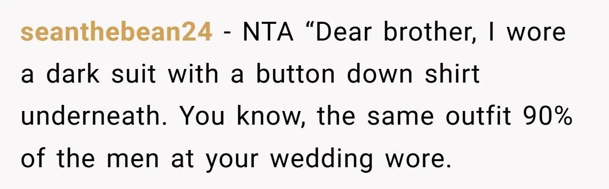 seanthebean24 − NTA “Dear brother, I wore a dark suit with a button down shirt underneath. You know, the same outfit 90% of the men at your wedding wore.