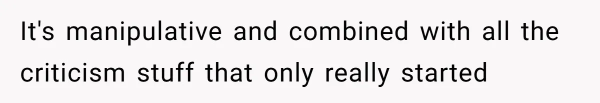 It's manipulative and combined with all the criticism stuff that only really started