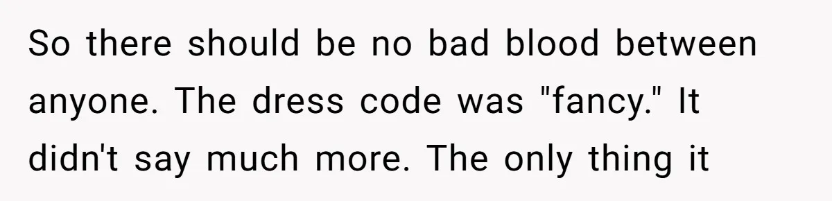 So there should be no bad blood between anyone. The dress code was "fancy." It didn't say much more. The only thing it