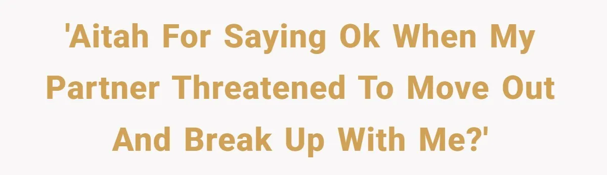 'AITAH for saying ok when my partner threatened to move out and break up with me?'