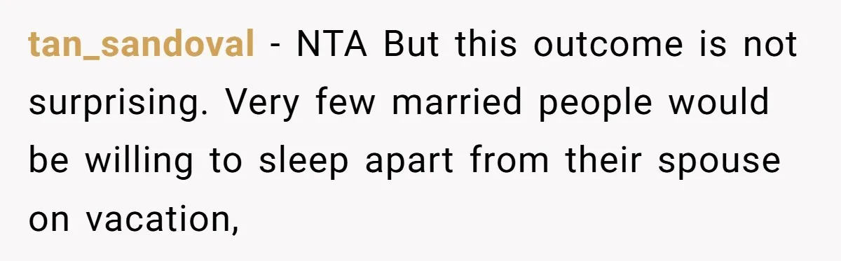 tan_sandoval − NTA But this outcome is not surprising. Very few married people would be willing to sleep apart from their spouse on vacation,