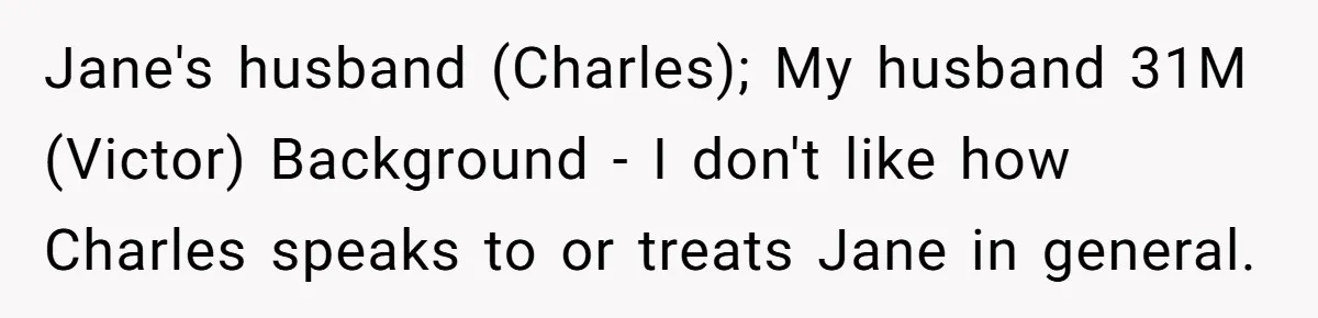 Jane's husband (Charles); My husband 31M (Victor) Background - I don't like how Charles speaks to or treats Jane in general.