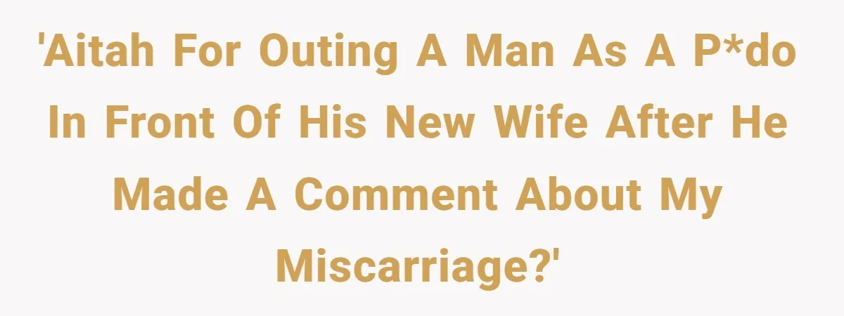 Man Makes A Cruel Comment About A Miscarriage, Woman Exposes His Past To His New Wife 'AITAH for outing a man as a P*do in front of his new wife after he made a comment about my miscarriage?'