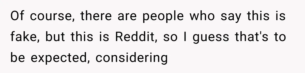 Man Makes A Cruel Comment About A Miscarriage, Woman Exposes His Past To His New Wife Of course, there are people who say this is fake, but this is Reddit, so I guess that's to be expected, considering