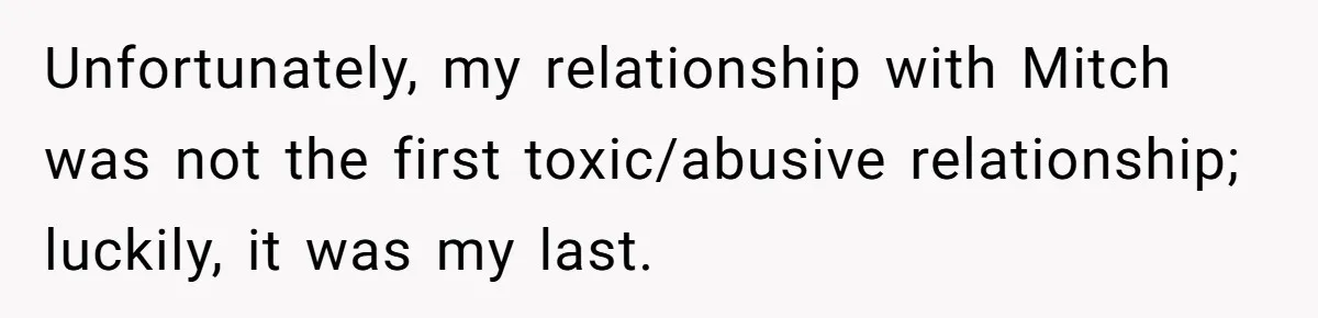 Man Makes A Cruel Comment About A Miscarriage, Woman Exposes His Past To His New Wife Unfortunately, my relationship with Mitch was not the first toxic/abusive relationship; luckily, it was my last.