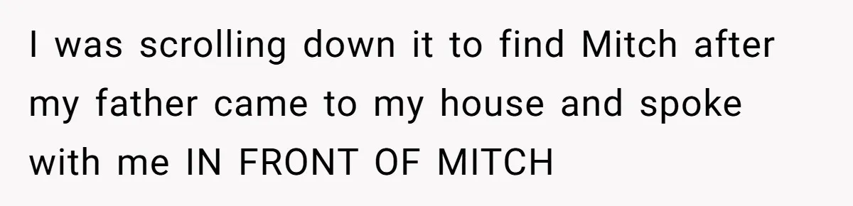 Man Makes A Cruel Comment About A Miscarriage, Woman Exposes His Past To His New Wife I was scrolling down it to find Mitch after my father came to my house and spoke with me IN FRONT OF MITCH