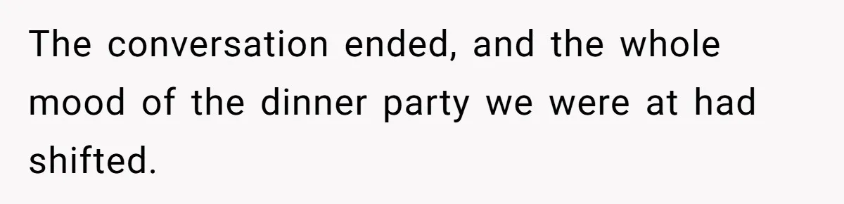 Man Makes A Cruel Comment About A Miscarriage, Woman Exposes His Past To His New Wife The conversation ended, and the whole mood of the dinner party we were at had shifted.