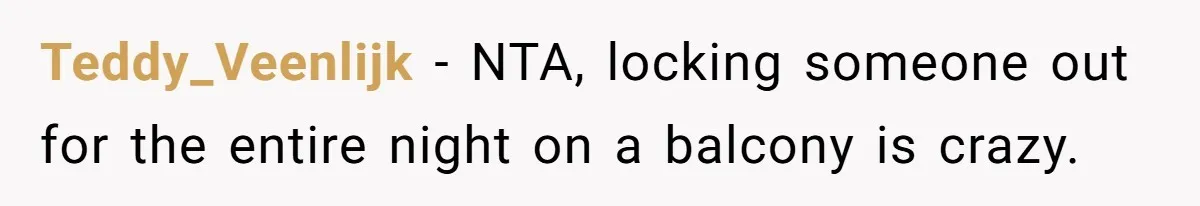 Teddy_Veenlijk − NTA, locking someone out for the entire night on a balcony is crazy.