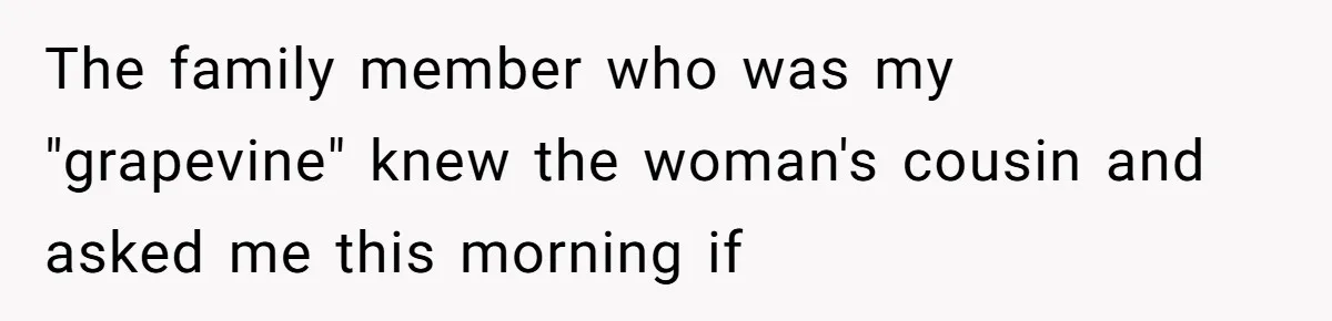 Man Makes A Cruel Comment About A Miscarriage, Woman Exposes His Past To His New Wife The family member who was my "grapevine" knew the woman's cousin and asked me this morning if