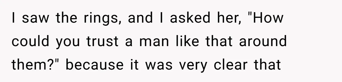 Man Makes A Cruel Comment About A Miscarriage, Woman Exposes His Past To His New Wife I saw the rings, and I asked her, "How could you trust a man like that around them?" because it was very clear that