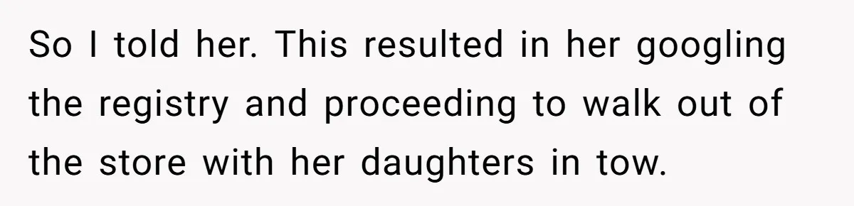 Man Makes A Cruel Comment About A Miscarriage, Woman Exposes His Past To His New Wife So I told her. This resulted in her googling the registry and proceeding to walk out of the store with her daughters in tow.