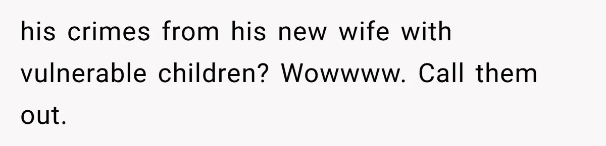 Man Makes A Cruel Comment About A Miscarriage, Woman Exposes His Past To His New Wife his crimes from his new wife with vulnerable children? Wowwww. Call them out.