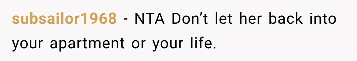 subsailor1968 − NTA Don’t let her back into your apartment or your life.