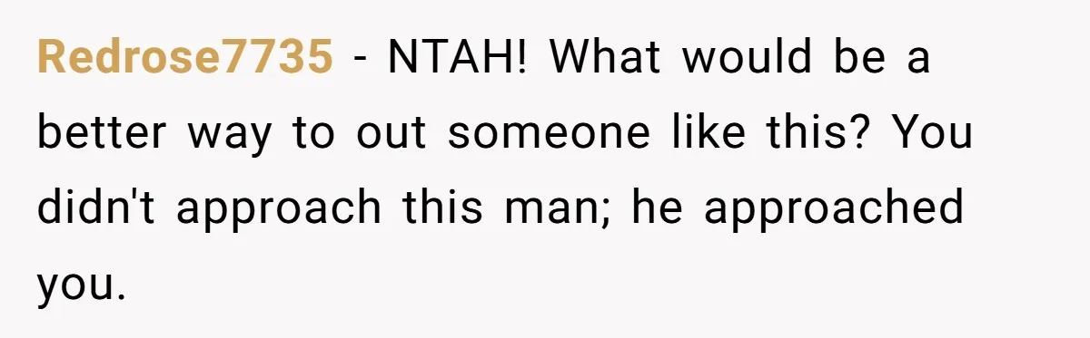 Man Makes A Cruel Comment About A Miscarriage, Woman Exposes His Past To His New Wife Redrose7735 − NTAH! What would be a better way to out someone like this? You didn't approach this man; he approached you.