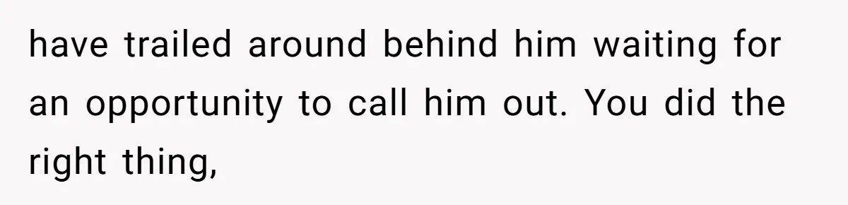 Man Makes A Cruel Comment About A Miscarriage, Woman Exposes His Past To His New Wife have trailed around behind him waiting for an opportunity to call him out. You did the right thing,