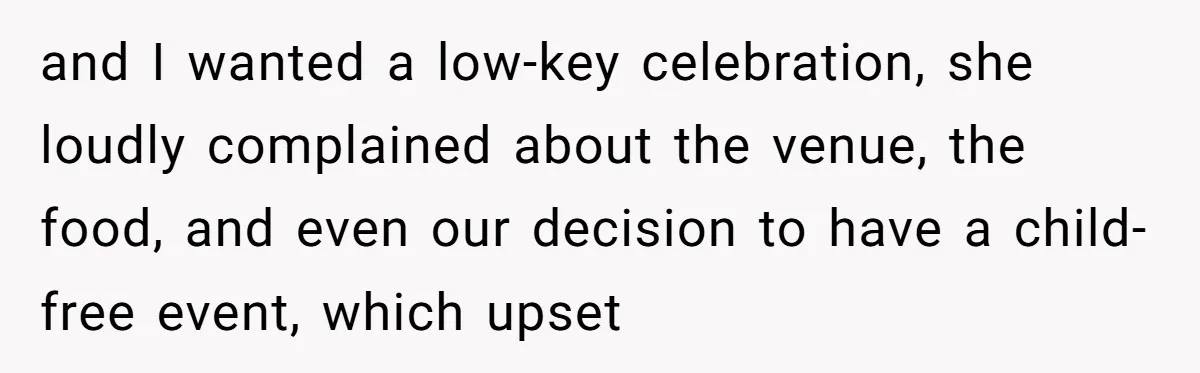 and I wanted a low-key celebration, she loudly complained about the venue, the food, and even our decision to have a child-free event, which upset