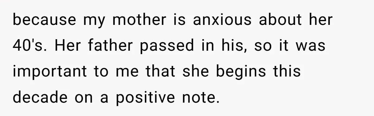 Stepdaughter Rescues Her Mom’s 40th Birthday After Stepdad Schedules the Party on the Wrong Day because my mother is anxious about her 40's. Her father passed in his, so it was important to me that she begins this decade on a positive note.