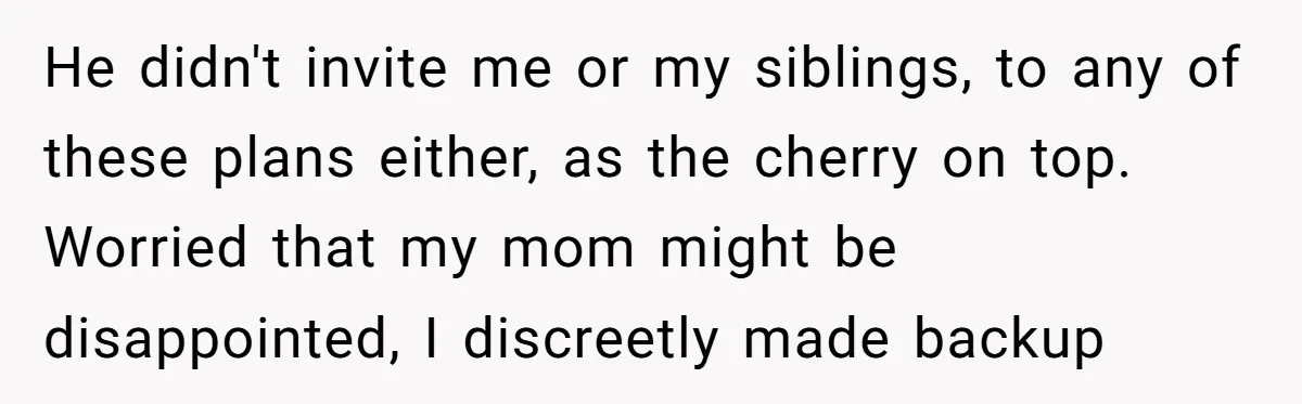 Stepdaughter Rescues Her Mom’s 40th Birthday After Stepdad Schedules the Party on the Wrong Day He didn't invite me or my siblings, to any of these plans either, as the cherry on top. Worried that my mom might be disappointed, I discreetly made backup