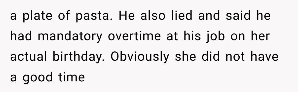 Stepdaughter Rescues Her Mom’s 40th Birthday After Stepdad Schedules the Party on the Wrong Day a plate of pasta. He also lied and said he had mandatory overtime at his job on her actual birthday. Obviously she did not have a good time
