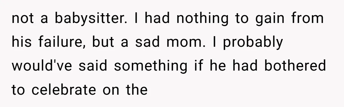 Stepdaughter Rescues Her Mom’s 40th Birthday After Stepdad Schedules the Party on the Wrong Day not a babysitter. I had nothing to gain from his failure, but a sad mom. I probably would've said something if he had bothered to celebrate on the