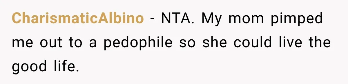 Man Makes A Cruel Comment About A Miscarriage, Woman Exposes His Past To His New Wife CharismaticAlbino − NTA. My mom pimped me out to a pedophile so she could live the good life.