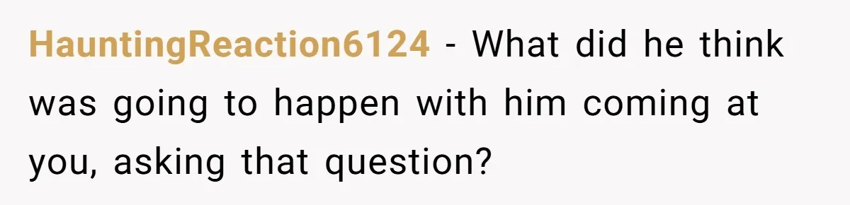 Man Makes A Cruel Comment About A Miscarriage, Woman Exposes His Past To His New Wife HauntingReaction6124 − What did he think was going to happen with him coming at you, asking that question?