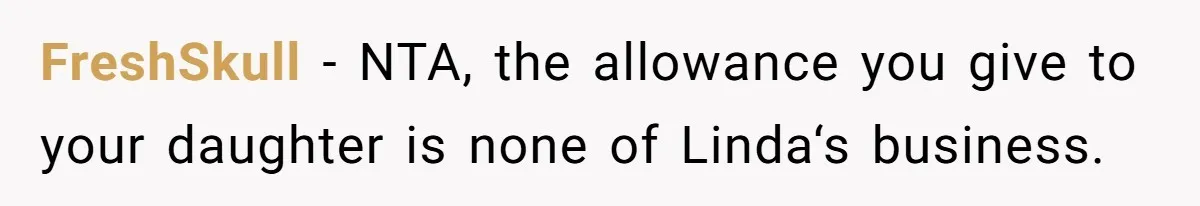 FreshSkull − NTA, the allowance you give to your daughter is none of Linda‘s business.